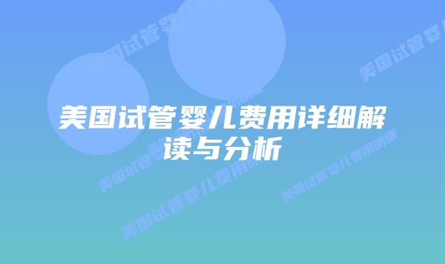 美国试管婴儿费用详细解读与分析插图 美国试管婴儿费用详细解读与分析