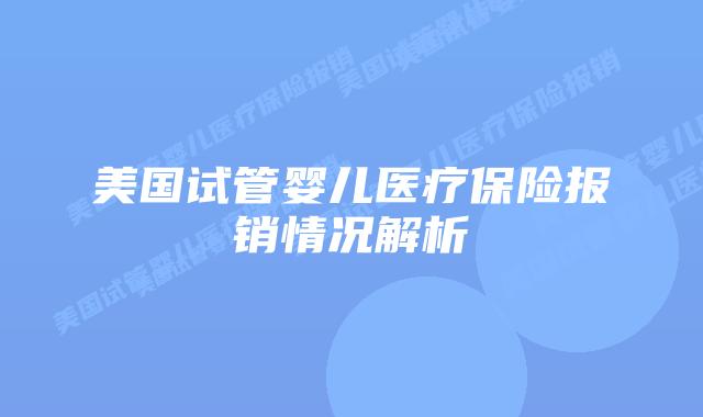 美国试管婴儿医疗保险报销情况解析插图 美国试管婴儿医疗保险报销情况解析