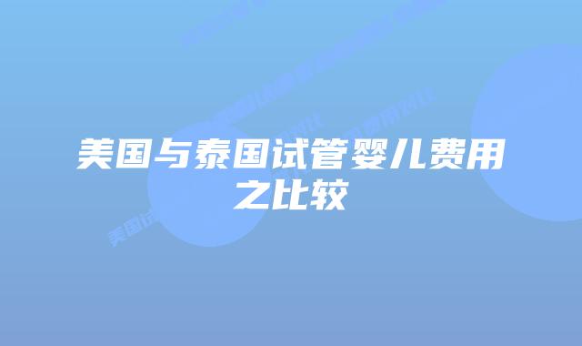 美国与泰国试管婴儿费用之比较