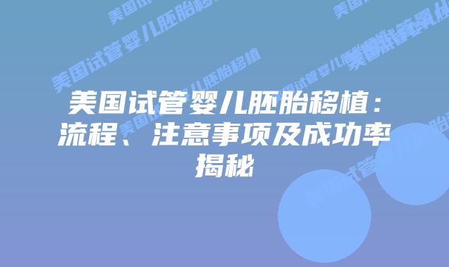 美国试管婴儿胚胎移植：流程、注意事项及成功率揭秘