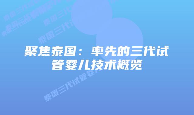 聚焦泰国：率先的三代试管婴儿技术概览