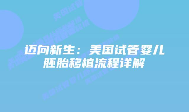 迈向新生：美国试管婴儿胚胎移植流程详解