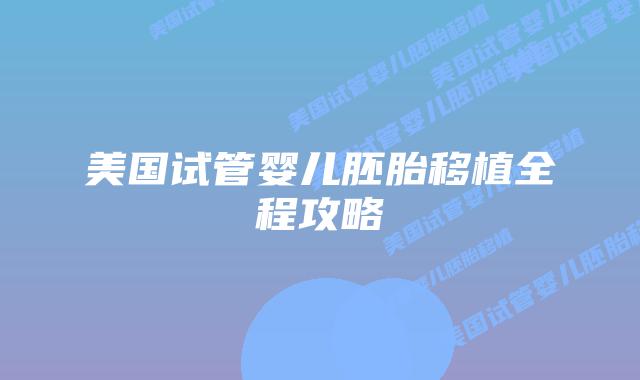 美国试管婴儿胚胎移植全程攻略