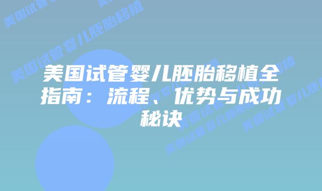 美国试管婴儿胚胎移植全指南：流程、优势与成功秘诀