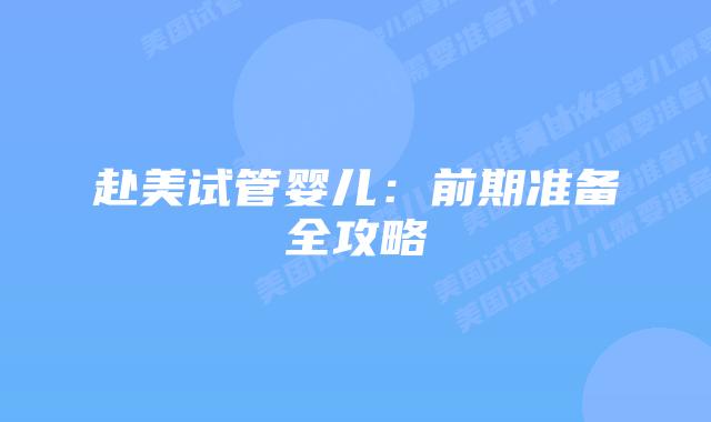 赴美试管婴儿:前期准备全攻略插图 赴美试管婴儿:前期准备全攻略