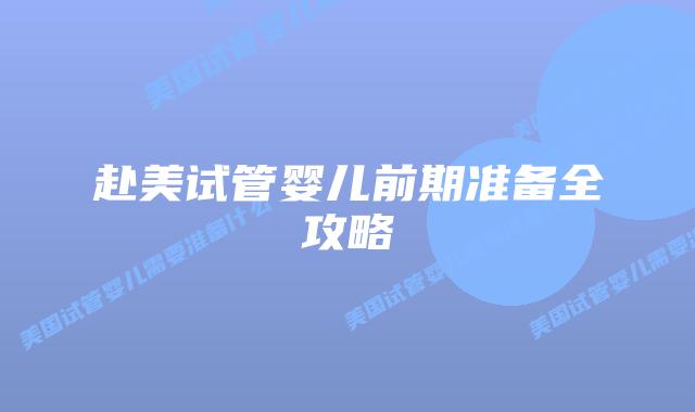 赴美试管婴儿前期准备全攻略插图 赴美试管婴儿前期准备全攻略
