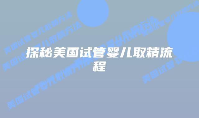探秘美国试管婴儿取精流程