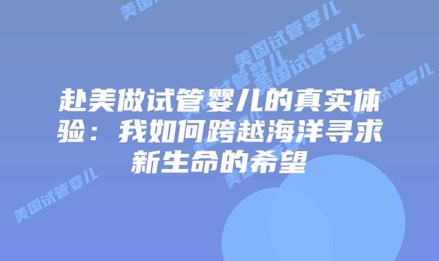 赴美做试管婴儿的真实体验:我如何跨越海洋寻求新生命的希望插图 赴美做试管婴儿的真实体验:我如何跨越海洋寻求新生命的希望