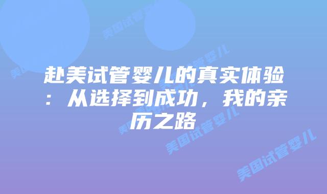 赴美试管婴儿的真实体验:从选择到成功,我的亲历之路插图 赴美试管婴儿的真实体验:从选择到成功,我的亲历之路