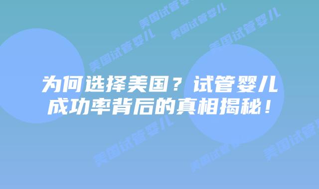 为何选择美国?试管婴儿成功率背后的真相揭秘!插图 为何选择美国?试管婴儿成功率背后的真相揭秘!
