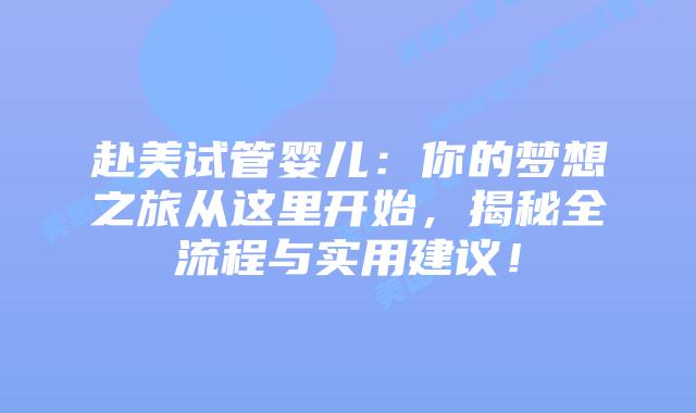 赴美试管婴儿:你的梦想之旅从这里开始,揭秘全流程与实用建议!插图 赴美试管婴儿:你的梦想之旅从这里开始,揭秘全流程与实用建议!