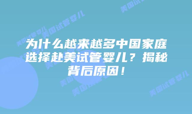 为什么越来越多中国家庭选择赴美试管婴儿?揭秘背后原因!插图 为什么越来越多中国家庭选择赴美试管婴儿?揭秘背后原因!