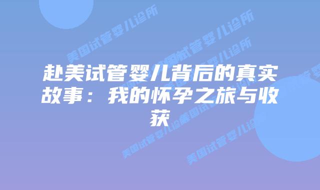 赴美试管婴儿背后的真实故事:我的怀孕之旅与收获插图 赴美试管婴儿背后的真实故事:我的怀孕之旅与收获