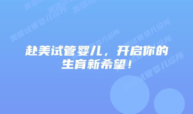 赴美试管婴儿,开启你的生育新希望!插图 赴美试管婴儿,开启你的生育新希望!