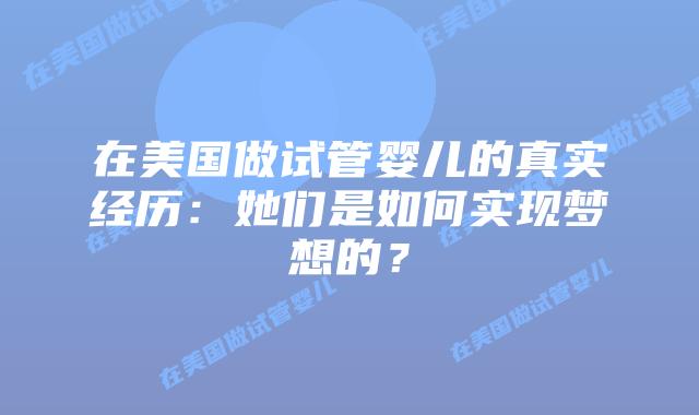 在美国做试管婴儿的真实经历:她们是如何实现梦想的?插图 在美国做试管婴儿的真实经历:她们是如何实现梦想的?