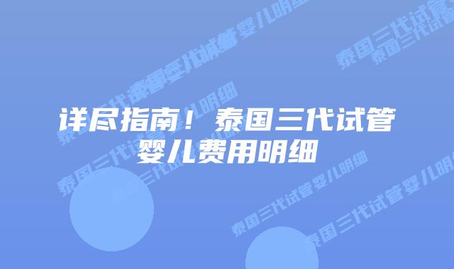 详尽指南！泰国三代试管婴儿费用明细