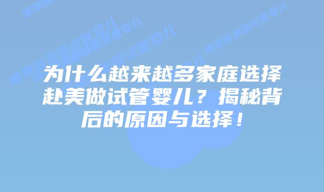 为什么越来越多家庭选择赴美做试管婴儿?揭秘背后的原因与选择!插图 为什么越来越多家庭选择赴美做试管婴儿?揭秘背后的原因与选择!