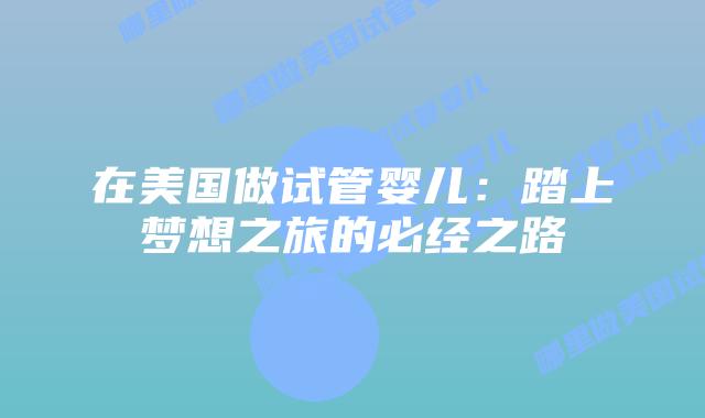 在美国做试管婴儿：踏上梦想之旅的必经之路