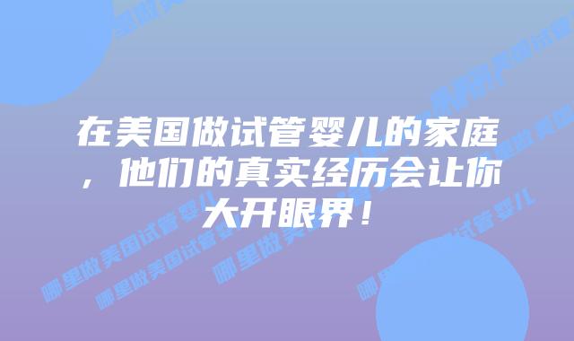 在美国做试管婴儿的家庭，他们的真实经历会让你大开眼界！