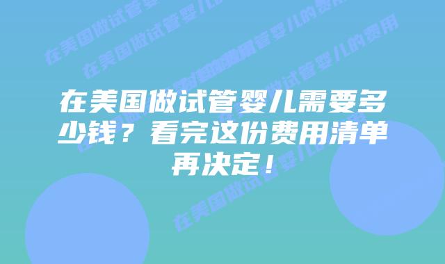 在美国做试管婴儿需要多少钱？看完这份费用清单再决定！