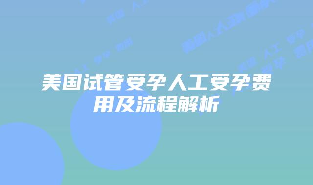 美国试管受孕人工受孕费用及流程解析