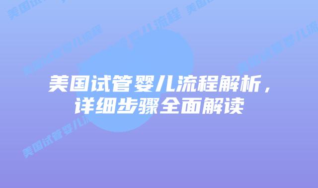 美国试管婴儿流程解析,详细步骤全面解读插图 美国试管婴儿流程解析,详细步骤全面解读