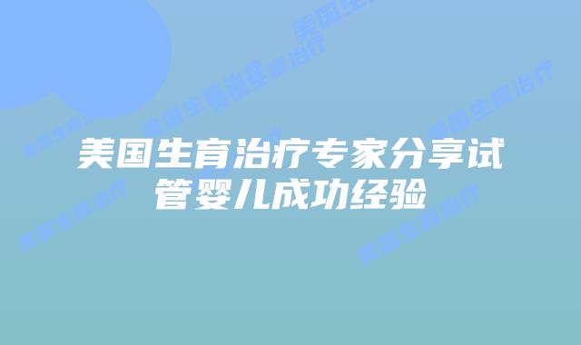 美国生育治疗专家分享试管婴儿成功经验