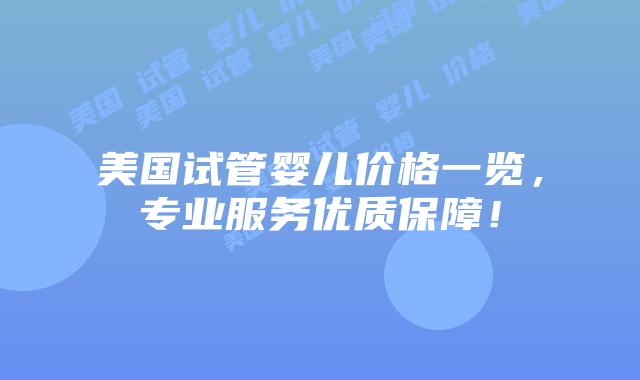 美国试管婴儿价格一览,专业服务优质保障!插图 美国试管婴儿价格一览,专业服务优质保障!