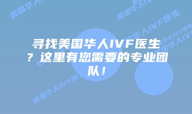 寻找美国华人IVF医生?这里有您需要的专业团队!插图 寻找美国华人IVF医生?这里有您需要的专业团队!