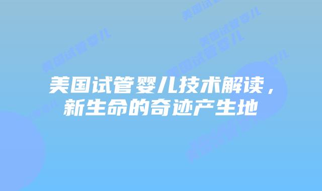 美国试管婴儿技术解读，新生命的奇迹产生地
