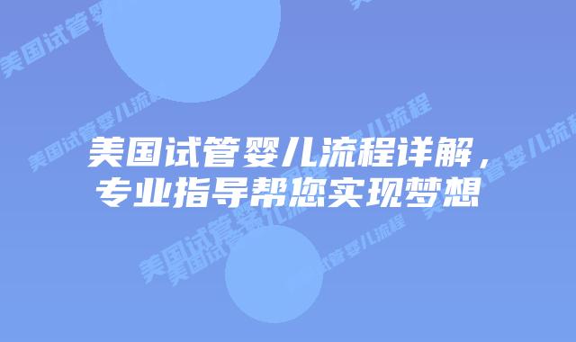 美国试管婴儿流程详解，专业指导帮您实现梦想