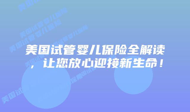 美国试管婴儿保险全解读，让您放心迎接新生命！