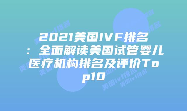 2021美国IVF排名：全面解读美国试管婴儿医疗机构排名及评价Top10