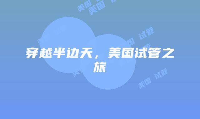 穿越半边天，美国试管之旅