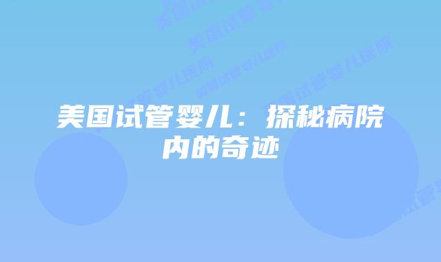 美国试管婴儿：探秘病院内的奇迹