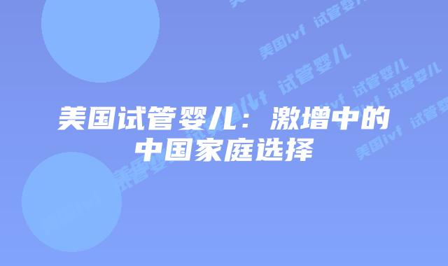 美国试管婴儿：激增中的中国家庭选择
