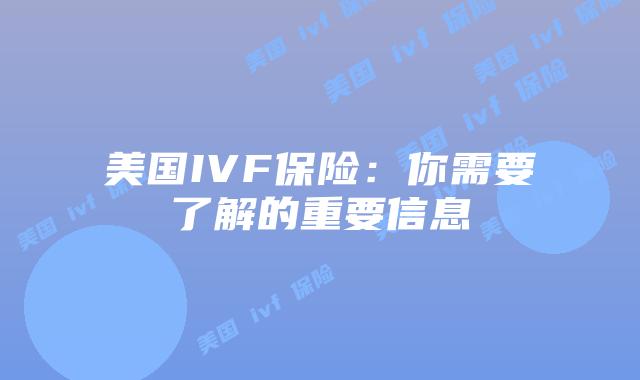 美国IVF保险：你需要了解的重要信息