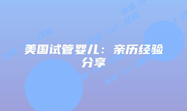 美国试管婴儿：亲历经验分享