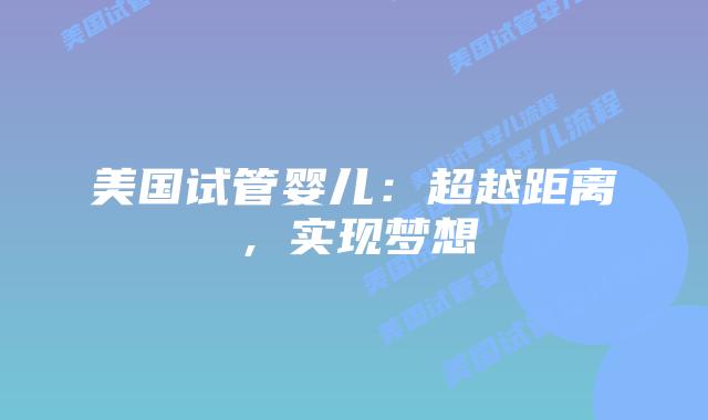 美国试管婴儿：超越距离，实现梦想