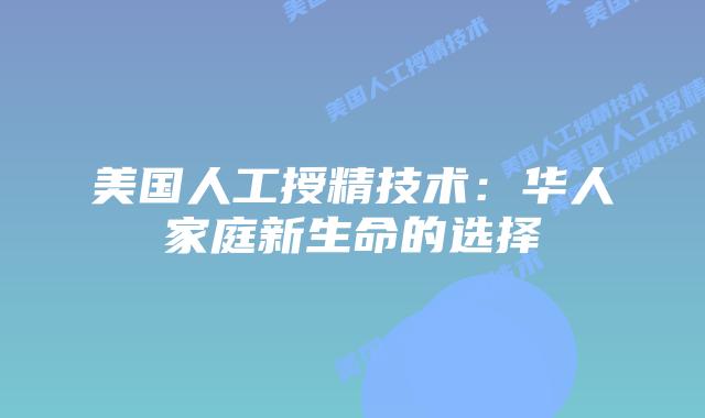 美国人工授精技术：华人家庭新生命的选择