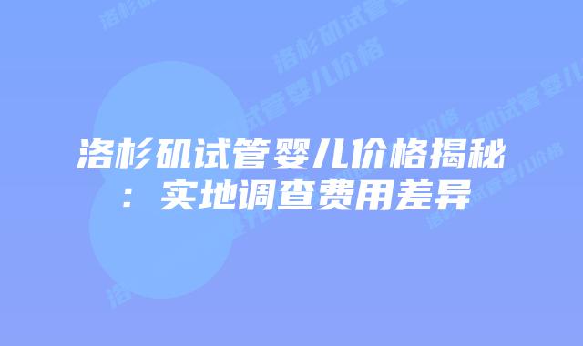 洛杉矶试管婴儿价格揭秘：实地调查费用差异