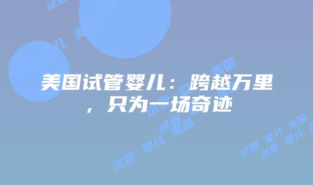 美国试管婴儿：跨越万里，只为一场奇迹