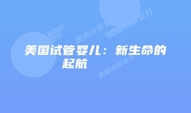 美国试管婴儿：新生命的起航​​​​​​​