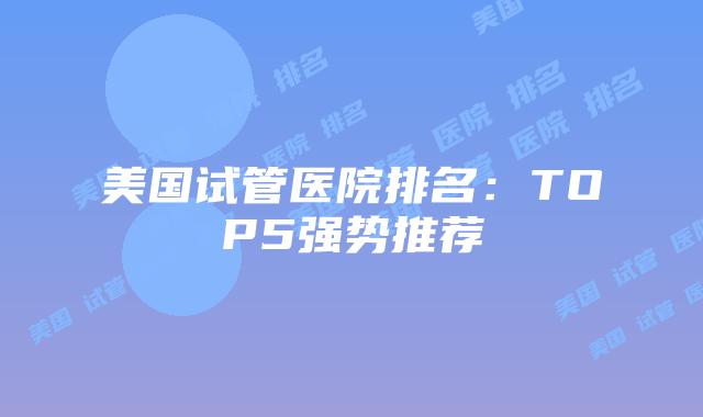 美国试管医院排名：TOP5强势推荐