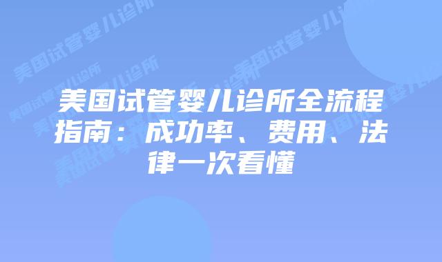 美国试管婴儿诊所全流程指南:成功率、费用、法律一次看懂插图 美国试管婴儿诊所全流程指南:成功率、费用、法律一次看懂