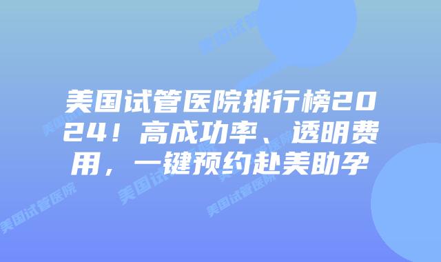 美国试管医院排行榜2024!高成功率、透明费用,一键预约赴美助孕插图 美国试管医院排行榜2024!高成功率、透明费用,一键预约赴美助孕