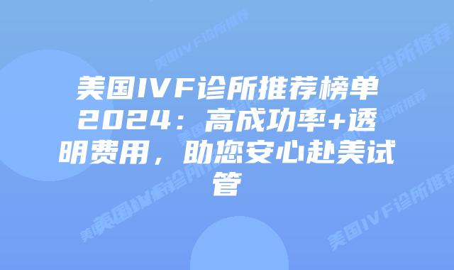美国IVF诊所推荐榜单2024:高成功率+透明费用,助您安心赴美试管插图 美国IVF诊所推荐榜单2024:高成功率+透明费用,助您安心赴美试管
