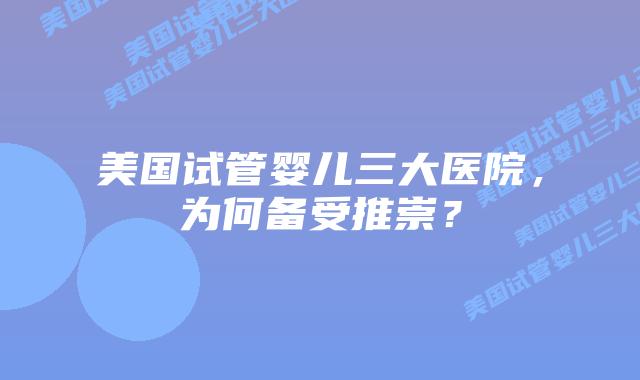 美国试管婴儿三大医院，为何备受推崇？