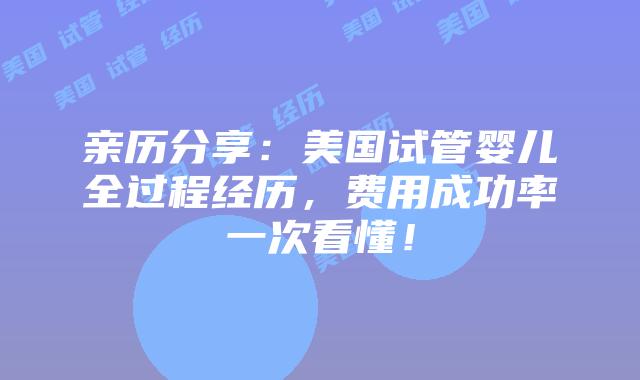 亲历分享：美国试管婴儿全过程经历，费用成功率一次看懂！