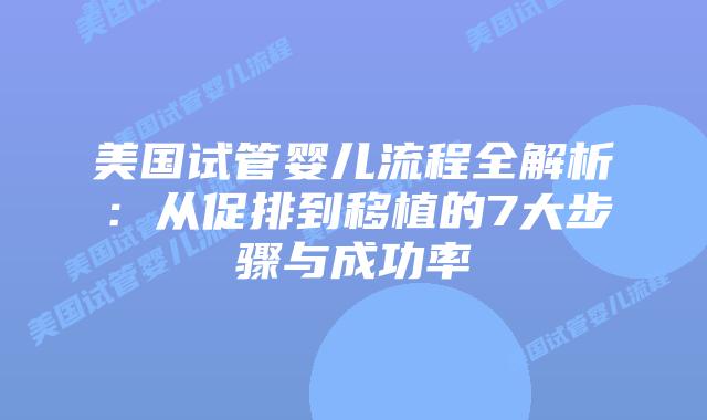 美国试管婴儿流程全解析：从促排到移植的7大步骤与成功率